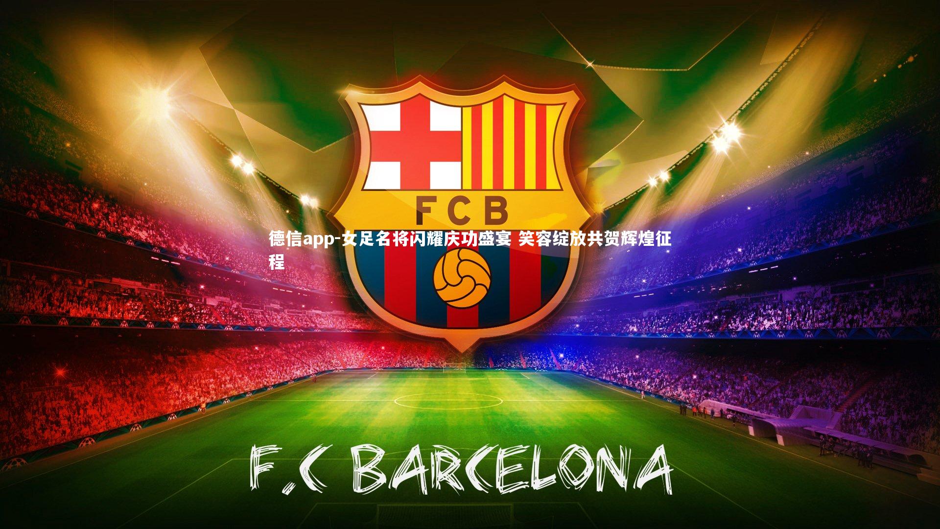 德信app-女足名将闪耀庆功盛宴 笑容绽放共贺辉煌征程